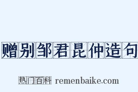 赠别邹君昆仲造句是什么意思的图片